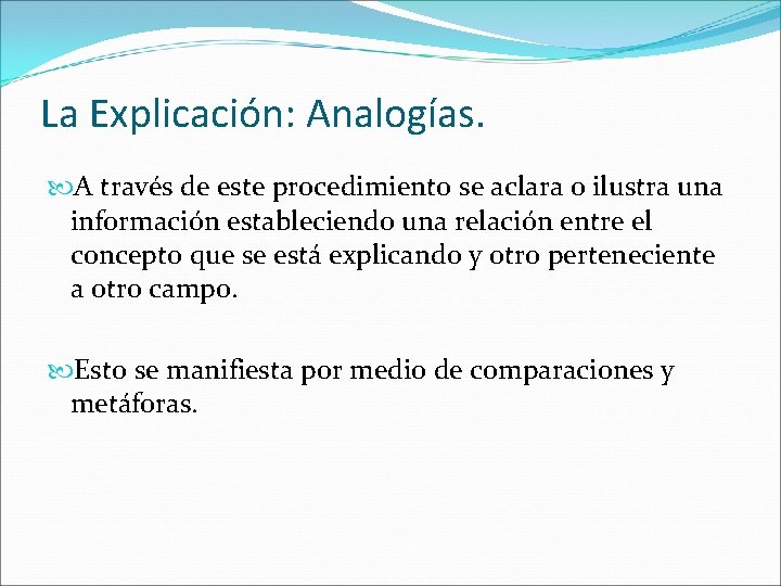La Explicación: Analogías. A través de este procedimiento se aclara o ilustra una información