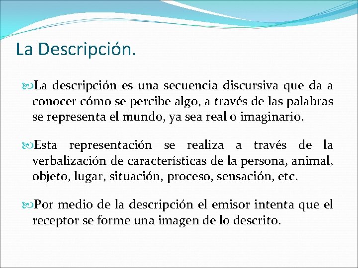 La Descripción. La descripción es una secuencia discursiva que da a conocer cómo se