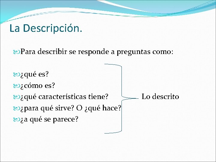 La Descripción. Para describir se responde a preguntas como: ¿qué es? ¿cómo es? ¿qué