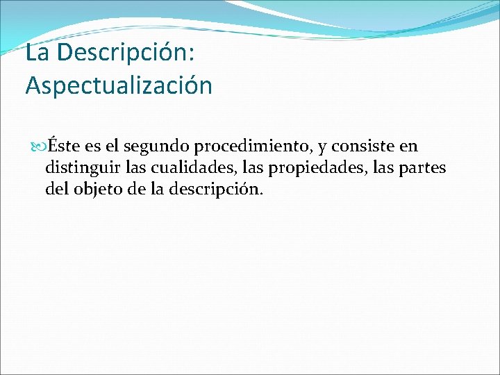 La Descripción: Aspectualización Éste es el segundo procedimiento, y consiste en distinguir las cualidades,