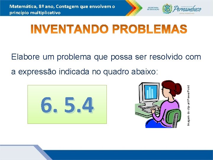 Matemática, 8º ano, Contagem que envolvem o princípio multiplicativo Elabore um problema que possa