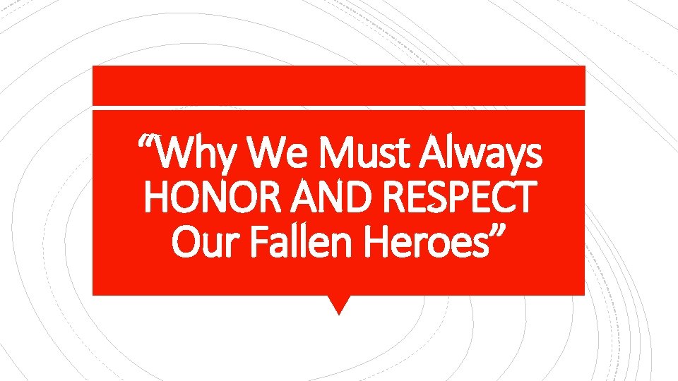 “Why We Must Always HONOR AND RESPECT Our Fallen Heroes” 