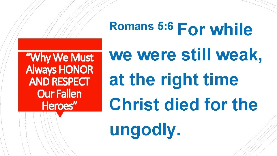 Romans 5: 6 For while “Why We Must Always HONOR AND RESPECT Our Fallen