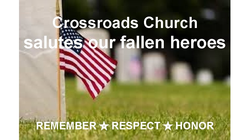 Crossroads Church salutes our fallen heroes REMEMBER ⭐ RESPECT ⭐ HONOR 