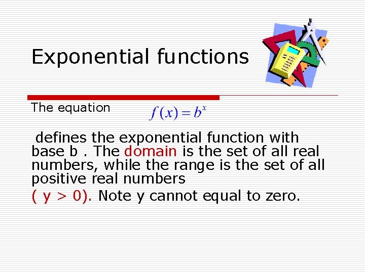 Exponential functions The equation defines the exponential function with base b. The domain is