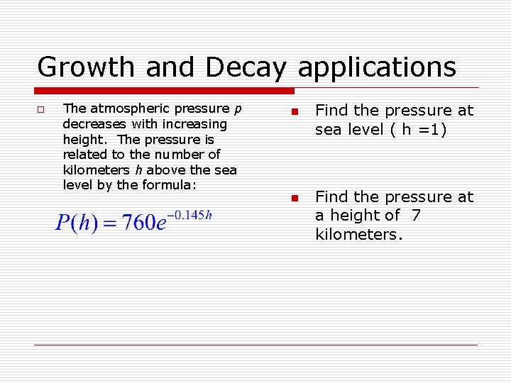 Growth and Decay applications o The atmospheric pressure p decreases with increasing height. The