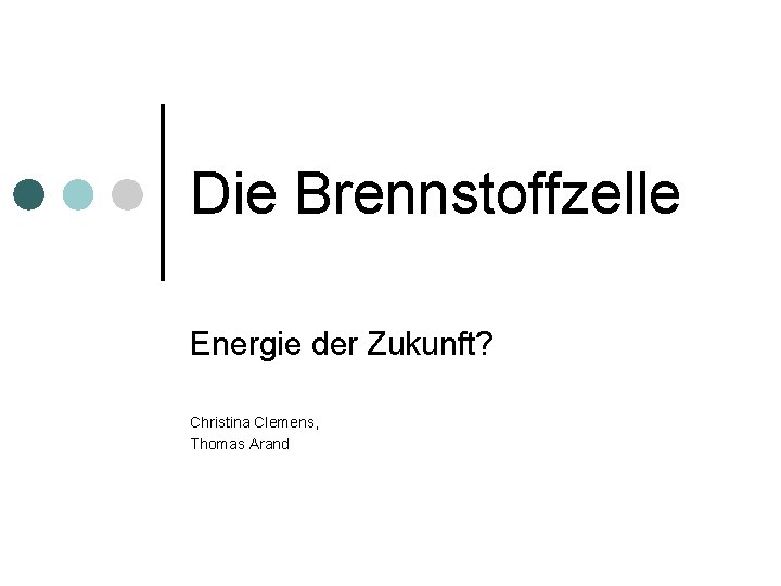Die Brennstoffzelle Energie der Zukunft? Christina Clemens, Thomas Arand 