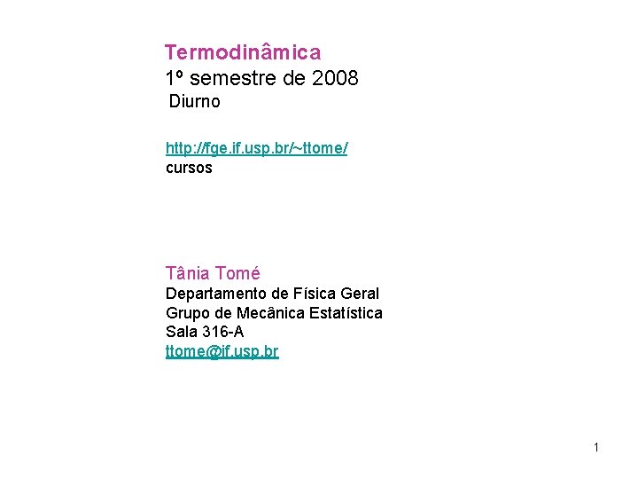 Termodinâmica 1º semestre de 2008 Diurno http: //fge. if. usp. br/~ttome/ cursos Tânia Tomé Termodinâmica 1º semestre de 2008 Diurno http: //fge. if. usp. br/~ttome/ cursos Tânia Tomé