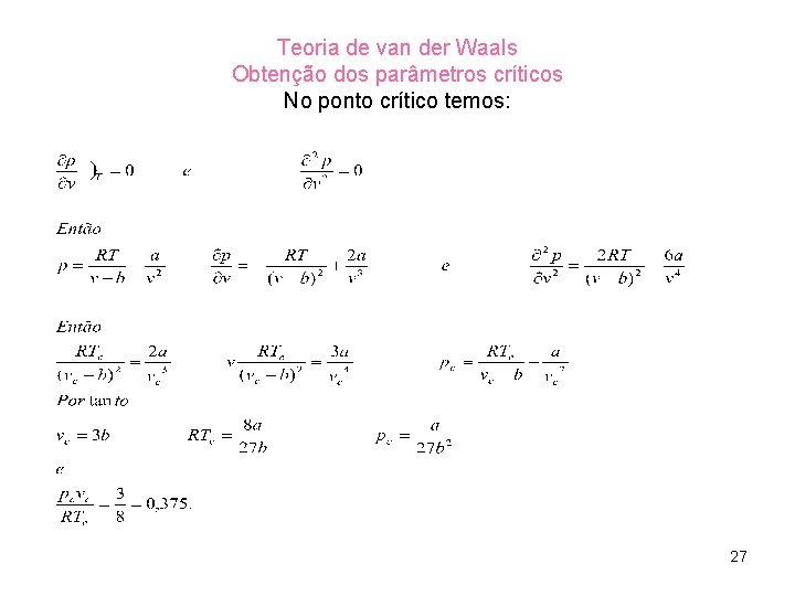 Teoria de van der Waals Obtenção dos parâmetros críticos No ponto crítico temos: 27 Teoria de van der Waals Obtenção dos parâmetros críticos No ponto crítico temos: 27