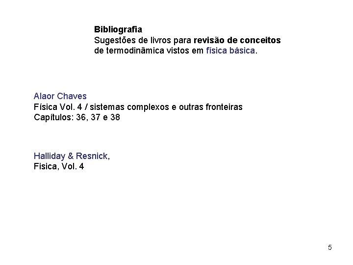 Bibliografia Sugestões de livros para revisão de conceitos de termodinâmica vistos em física básica. Bibliografia Sugestões de livros para revisão de conceitos de termodinâmica vistos em física básica.