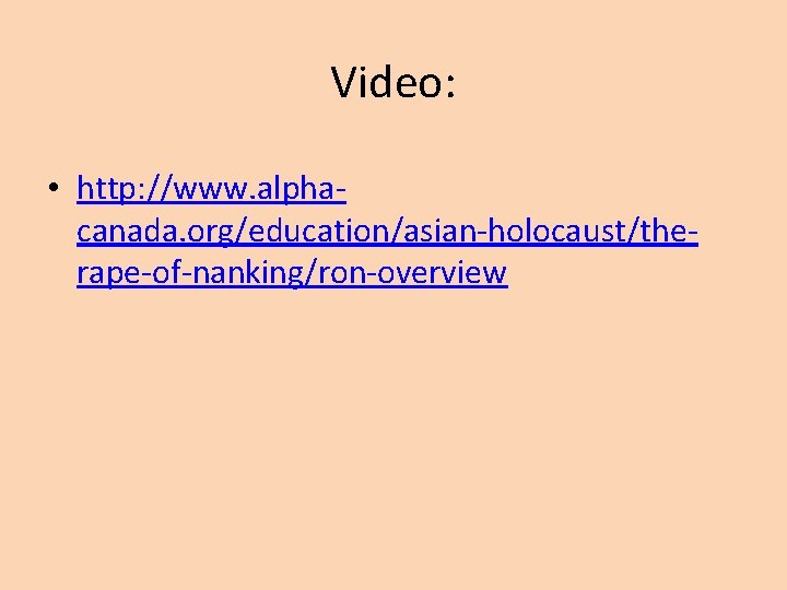 Video: • http: //www. alphacanada. org/education/asian-holocaust/therape-of-nanking/ron-overview 