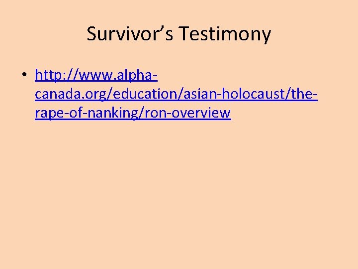 Survivor’s Testimony • http: //www. alphacanada. org/education/asian-holocaust/therape-of-nanking/ron-overview 