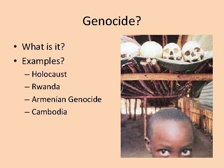 Genocide? • What is it? • Examples? – Holocaust – Rwanda – Armenian Genocide