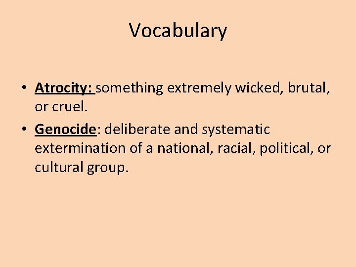 Vocabulary • Atrocity: something extremely wicked, brutal, or cruel. • Genocide: deliberate and systematic