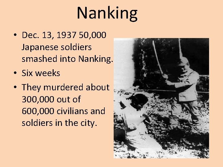 Nanking • Dec. 13, 1937 50, 000 Japanese soldiers smashed into Nanking. • Six