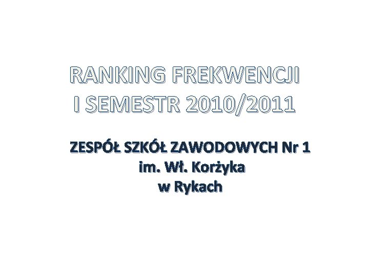 RANKING FREKWENCJI I SEMESTR 2010/2011 ZESPÓŁ SZKÓŁ ZAWODOWYCH Nr 1 im. Wł. Korżyka w