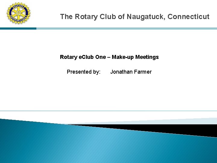 The Rotary Club of Naugatuck, Connecticut Rotary e. Club One – Make-up Meetings Presented