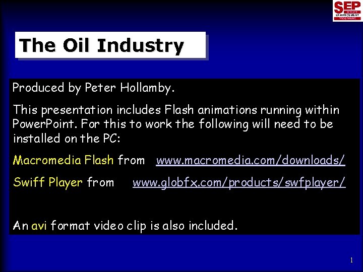 The Oil Industry Produced by Peter Hollamby. This presentation includes Flash animations running within