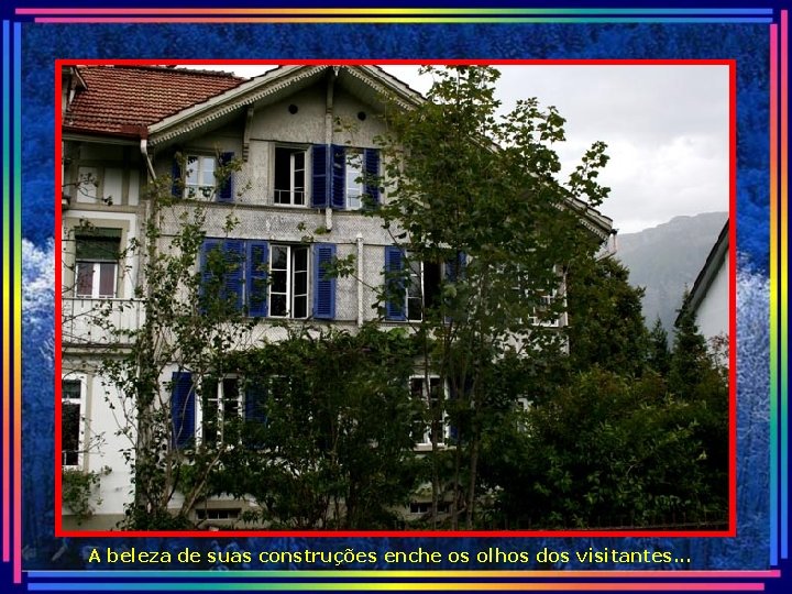 A beleza de suas construções enche os olhos dos visitantes. . . 