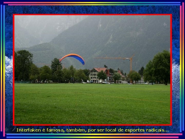 Interlaken é famosa, também, por ser local de esportes radicais. . . 