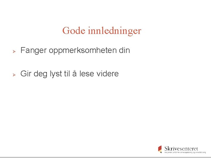 Gode innledninger Ø Fanger oppmerksomheten din Ø Gir deg lyst til å lese videre