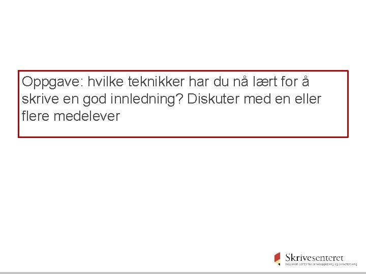 Oppgave: hvilke teknikker har du nå lært for å skrive en god innledning? Diskuter