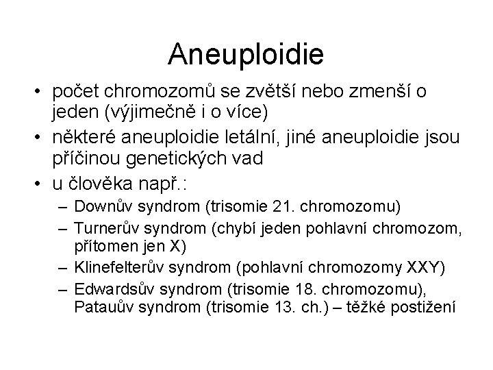 Aneuploidie • počet chromozomů se zvětší nebo zmenší o jeden (výjimečně i o více)