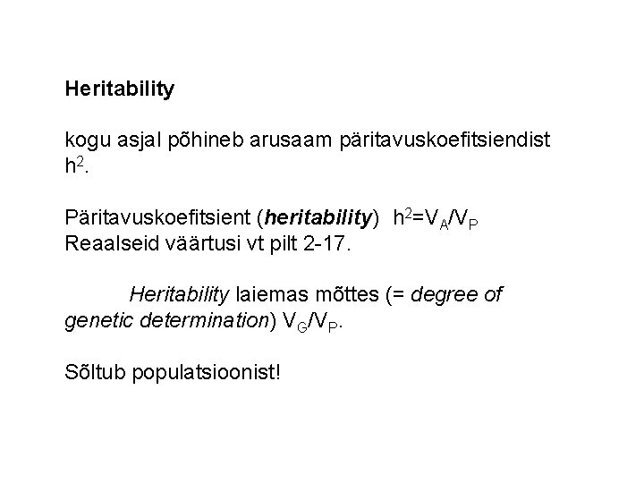 Heritability kogu asjal põhineb arusaam päritavuskoefitsiendist h 2. Päritavuskoefitsient (heritability) h 2=VA/VP Reaalseid väärtusi