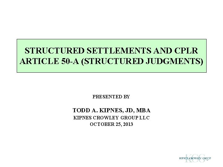 STRUCTURED SETTLEMENTS AND CPLR ARTICLE 50 -A (STRUCTURED JUDGMENTS) PRESENTED BY TODD A. KIPNES,