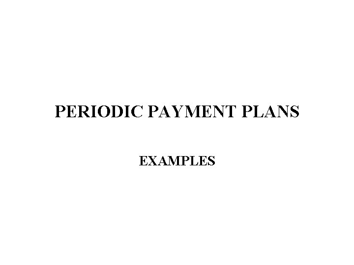 PERIODIC PAYMENT PLANS EXAMPLES 