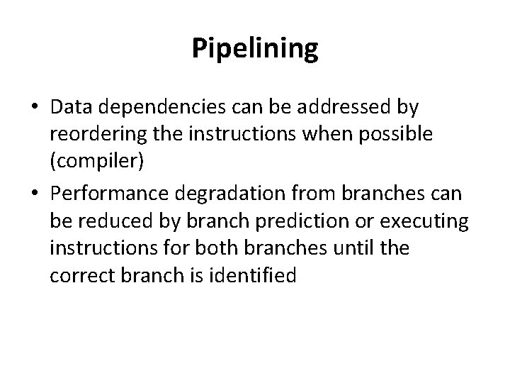 Pipelining • Data dependencies can be addressed by reordering the instructions when possible (compiler)