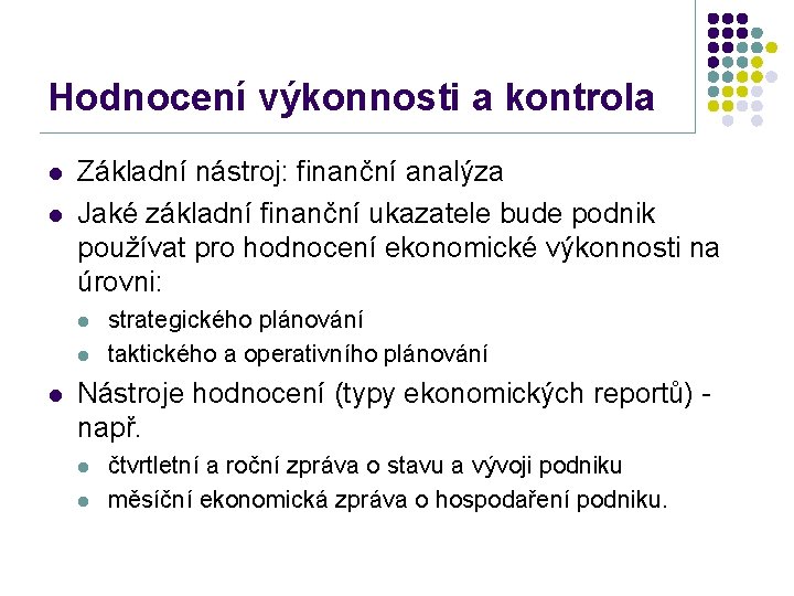 Hodnocení výkonnosti a kontrola l l Základní nástroj: finanční analýza Jaké základní finanční ukazatele