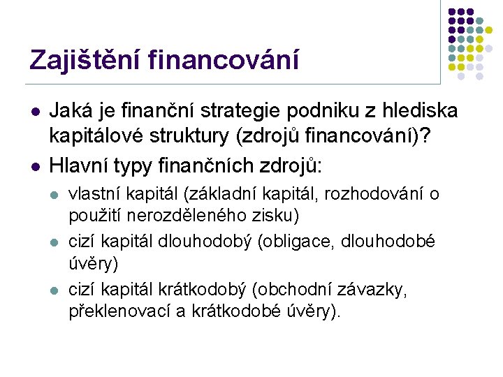 Zajištění financování l l Jaká je finanční strategie podniku z hlediska kapitálové struktury (zdrojů