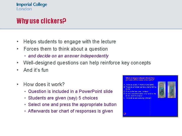 Why use clickers? • Helps students to engage with the lecture • Forces them