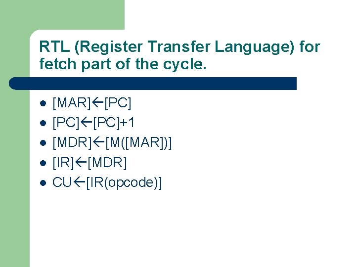 RTL (Register Transfer Language) for fetch part of the cycle. l l l [MAR]