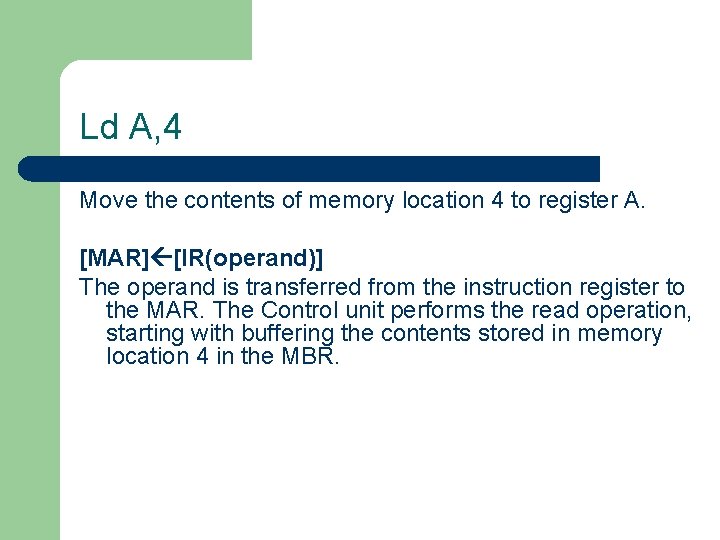 Ld A, 4 Move the contents of memory location 4 to register A. [MAR]