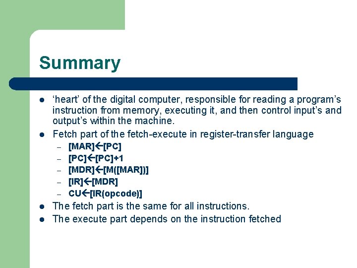 Summary l l ‘heart’ of the digital computer, responsible for reading a program’s instruction