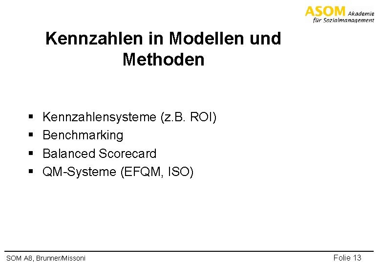Kennzahlen in Modellen und Methoden § § Kennzahlensysteme (z. B. ROI) Benchmarking Balanced Scorecard