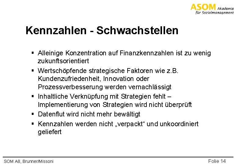 Kennzahlen - Schwachstellen § Alleinige Konzentration auf Finanzkennzahlen ist zu wenig zukunftsorientiert § Wertschöpfende