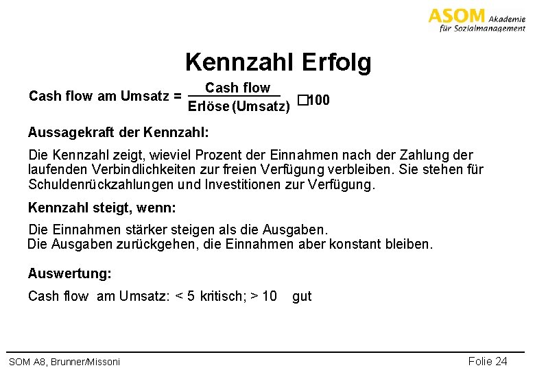 Kennzahl Erfolg Cash flow am Umsatz = Cash flow Erlöse (Umsatz) � 100 Aussagekraft