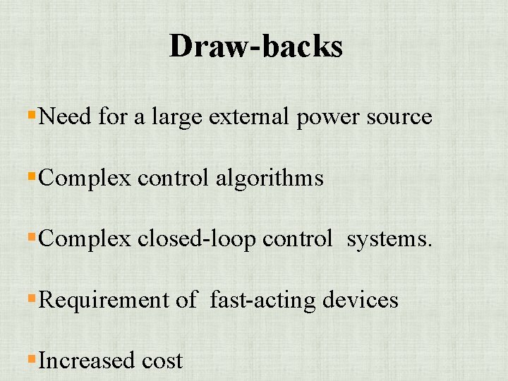 Draw-backs §Need for a large external power source §Complex control algorithms §Complex closed-loop control
