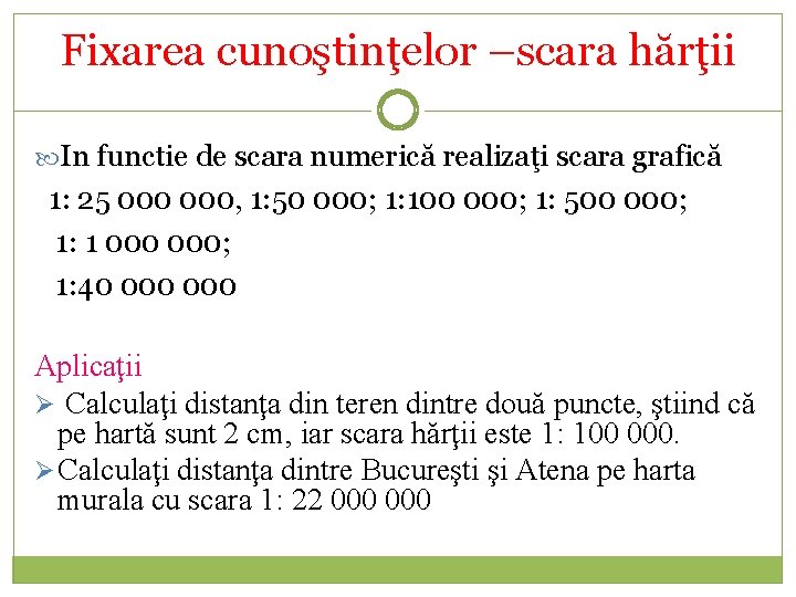 Fixarea cunoştinţelor –scara hărţii In functie de scara numerică realizaţi scara grafică 1: 25