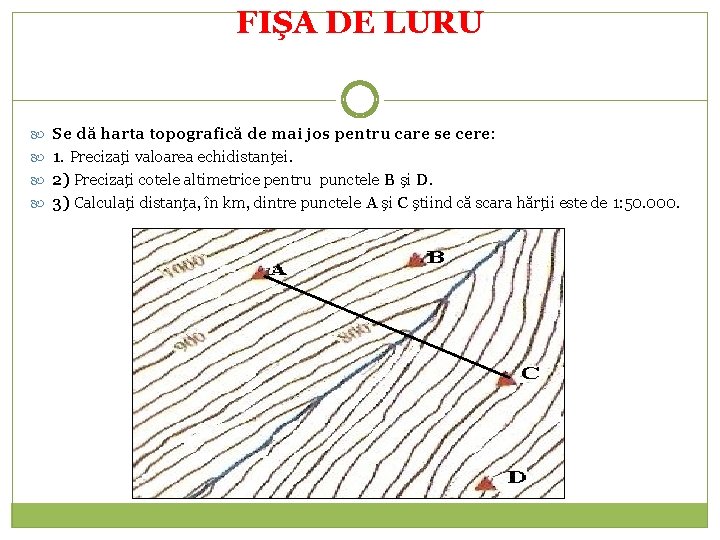 FIŞA DE LURU Se dă harta topografică de mai jos pentru care se cere: