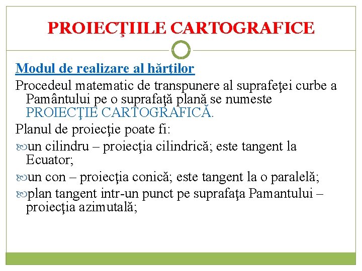 PROIECŢIILE CARTOGRAFICE Modul de realizare al hărţilor Procedeul matematic de transpunere al suprafeţei curbe