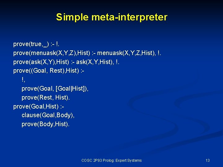 Simple meta-interpreter prove(true, _) : - !. prove(menuask(X, Y, Z), Hist) : - menuask(X,