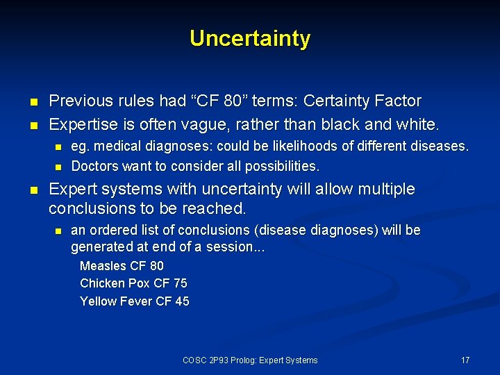 Uncertainty n n Previous rules had “CF 80” terms: Certainty Factor Expertise is often