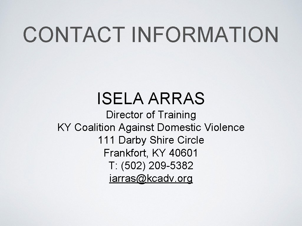 CONTACT INFORMATION ISELA ARRAS Director of Training KY Coalition Against Domestic Violence 111 Darby