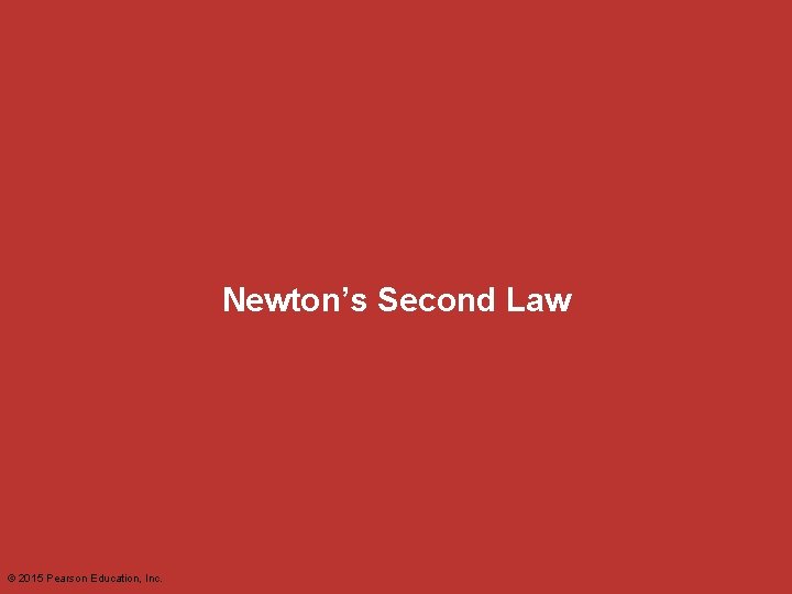 Newton’s Second Law © 2015 Pearson Education, Inc. 