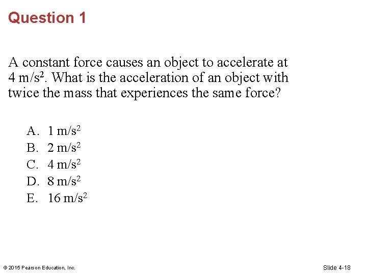Question 1 A constant force causes an object to accelerate at 4 m/s 2.