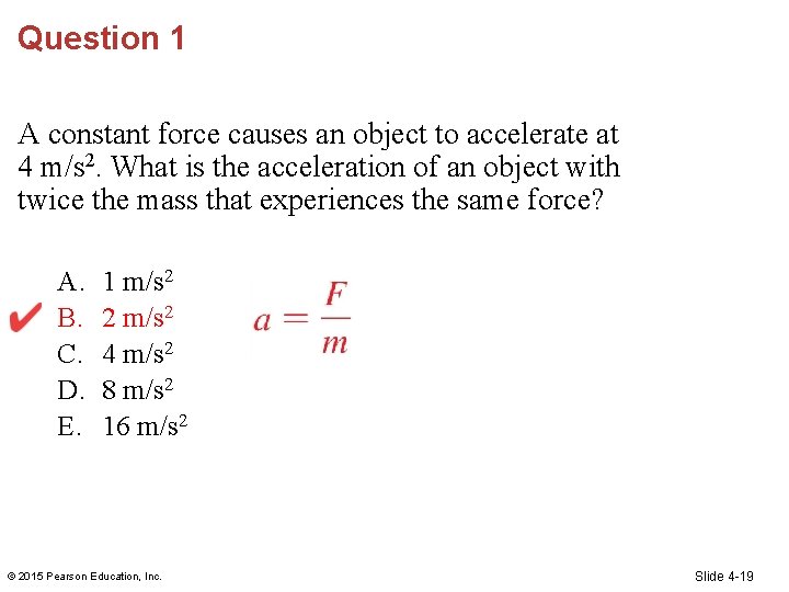 Question 1 A constant force causes an object to accelerate at 4 m/s 2.